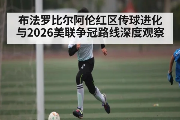 布法罗比尔阿伦红区传球进化与2026美联争冠路线深度观察